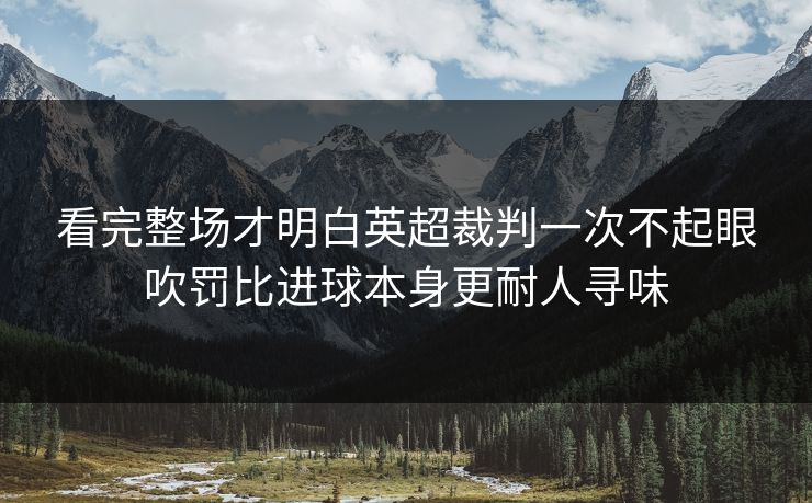 看完整场才明白英超裁判一次不起眼吹罚比进球本身更耐人寻味