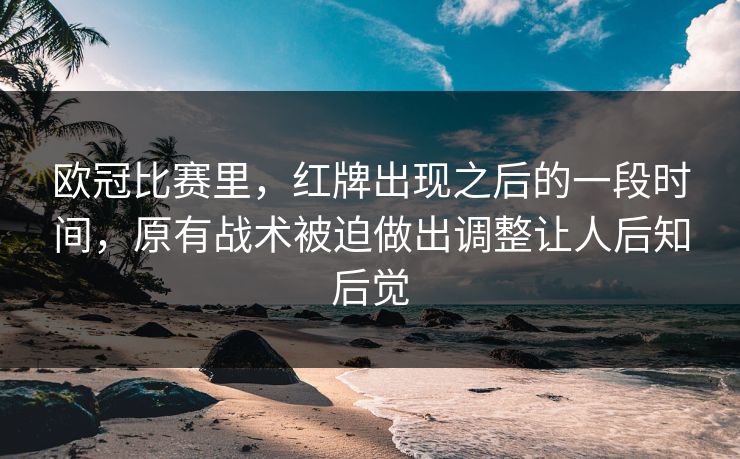 欧冠比赛里，红牌出现之后的一段时间，原有战术被迫做出调整让人后知后觉